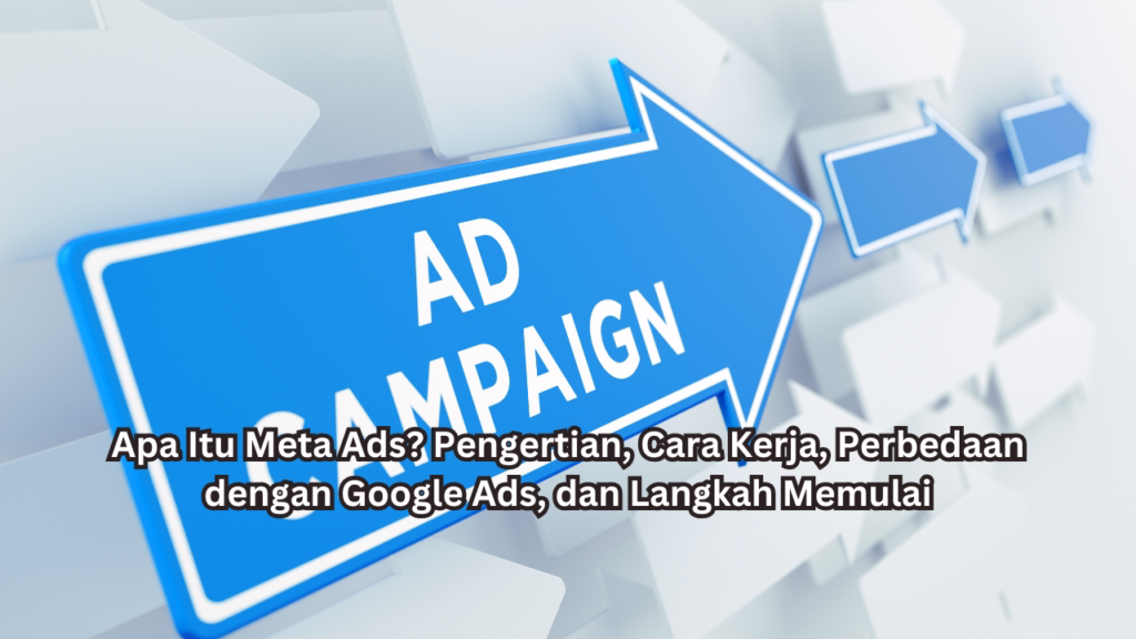 Apa Itu Meta Ads? Pengertian, Cara Kerja, Perbedaan dengan Google Ads, dan Langkah Memulai