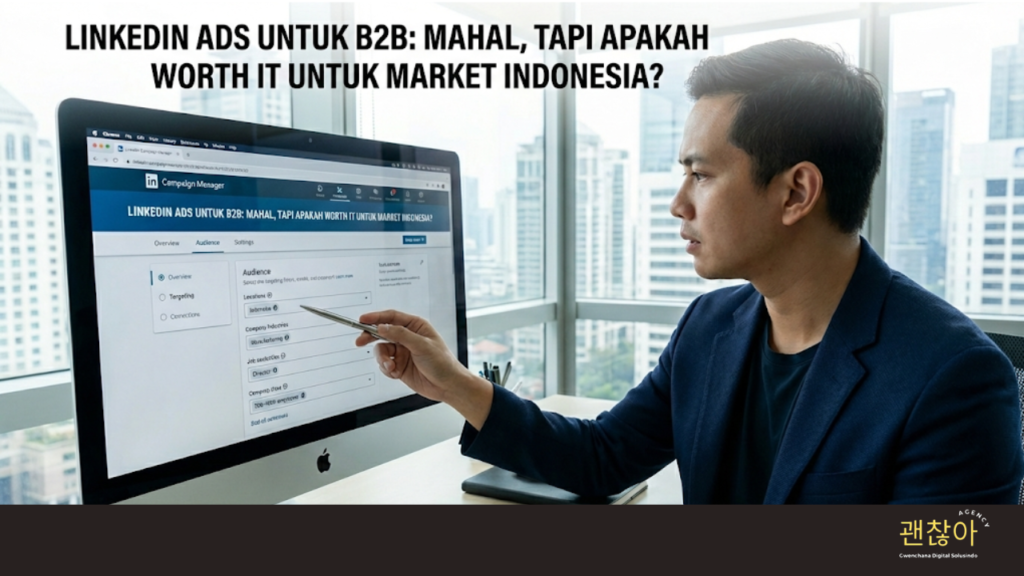 LinkedIn Ads untuk B2B: Mahal, Tapi Apakah Worth It untuk Market Indonesia?